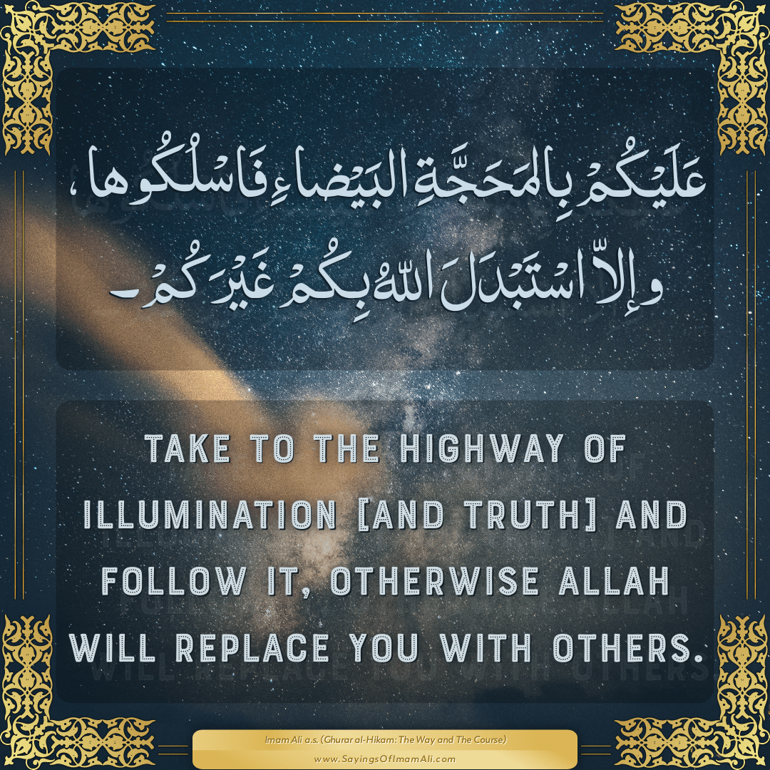 Take to the highway of illumination [and truth] and follow it, otherwise...